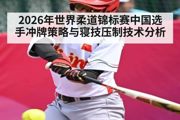 2026年世界柔道锦标赛中国选手冲牌策略与寝技压制技术分析 | kaiyun